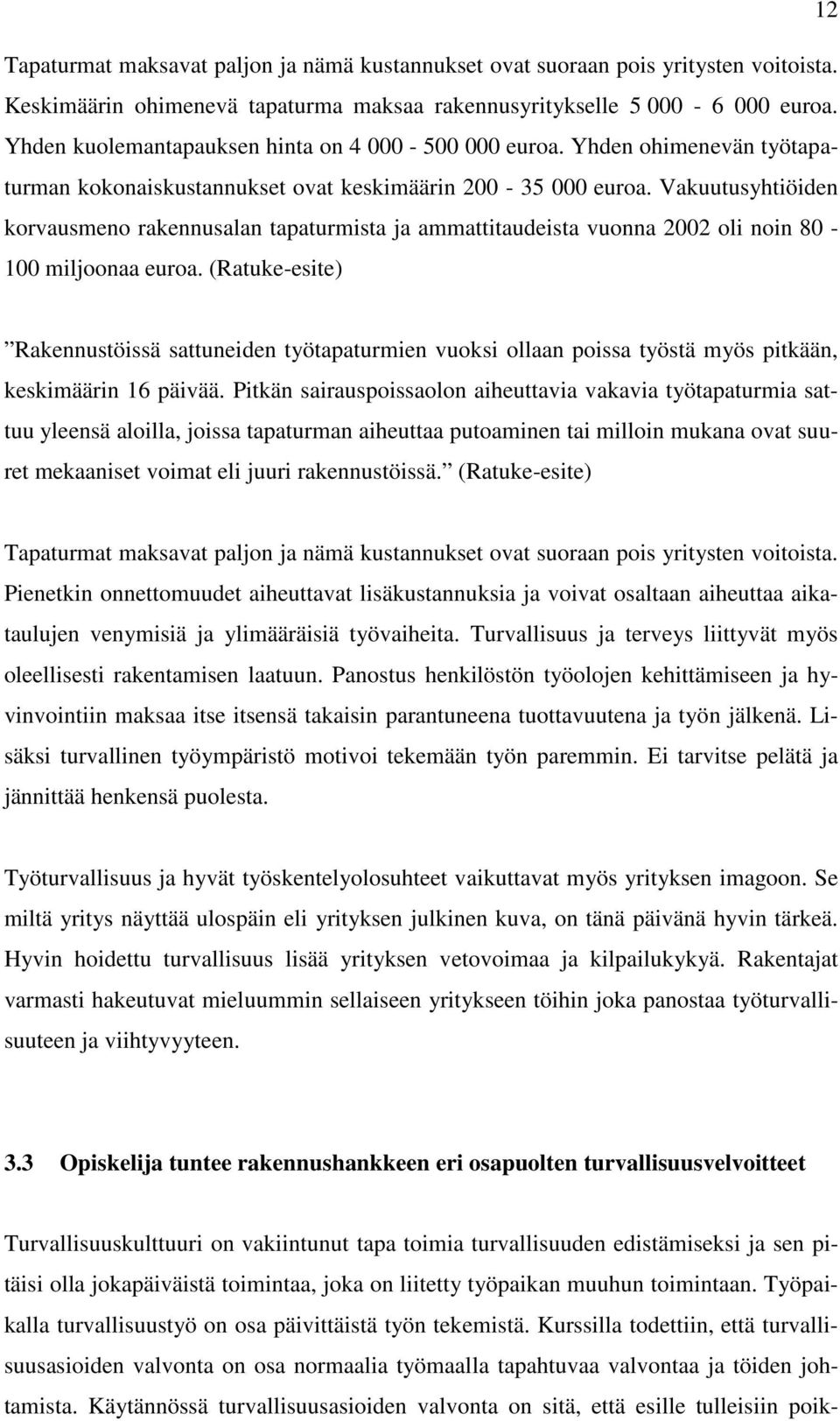 Vakuutusyhtiöiden korvausmeno rakennusalan tapaturmista ja ammattitaudeista vuonna 2002 oli noin 80-100 miljoonaa euroa.