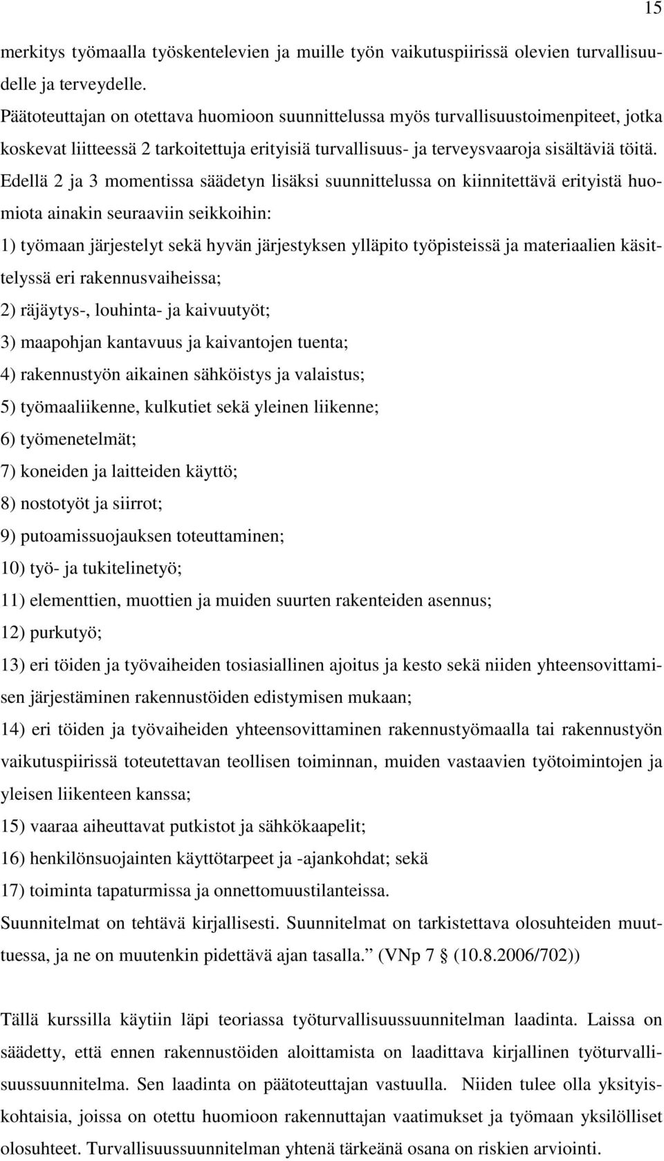 Edellä 2 ja 3 momentissa säädetyn lisäksi suunnittelussa on kiinnitettävä erityistä huomiota ainakin seuraaviin seikkoihin: 1) työmaan järjestelyt sekä hyvän järjestyksen ylläpito työpisteissä ja