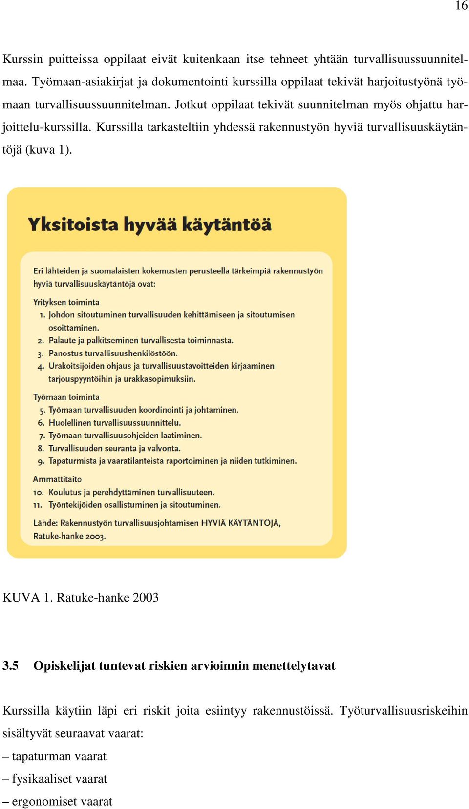 Jotkut oppilaat tekivät suunnitelman myös ohjattu harjoittelu-kurssilla. Kurssilla tarkasteltiin yhdessä rakennustyön hyviä turvallisuuskäytäntöjä (kuva 1).