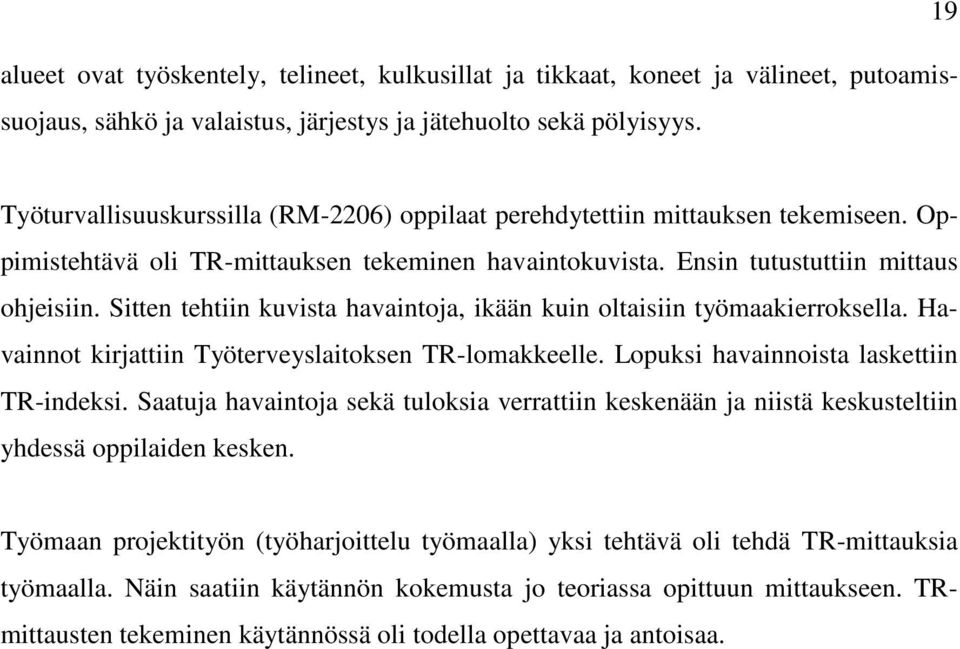 Sitten tehtiin kuvista havaintoja, ikään kuin oltaisiin työmaakierroksella. Havainnot kirjattiin Työterveyslaitoksen TR-lomakkeelle. Lopuksi havainnoista laskettiin TR-indeksi.