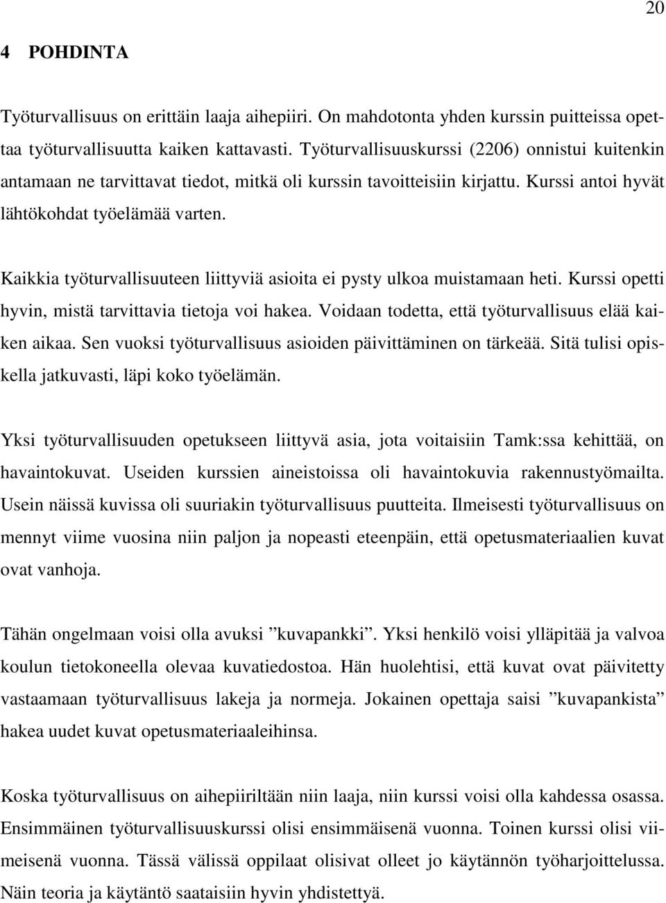 Kaikkia työturvallisuuteen liittyviä asioita ei pysty ulkoa muistamaan heti. Kurssi opetti hyvin, mistä tarvittavia tietoja voi hakea. Voidaan todetta, että työturvallisuus elää kaiken aikaa.