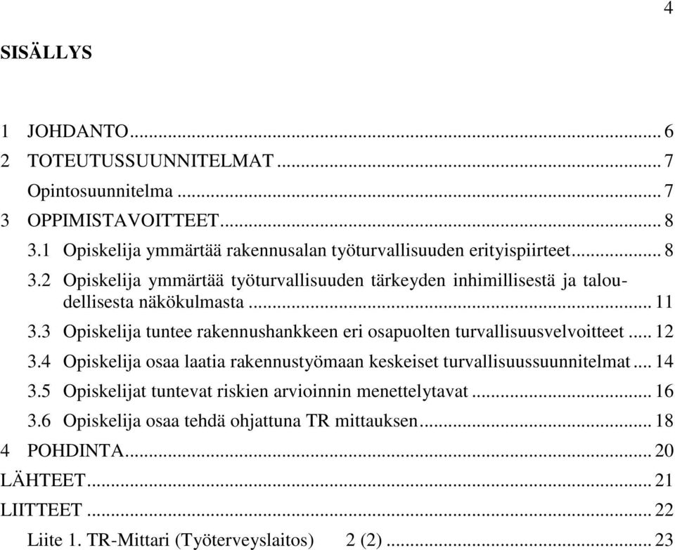 2 Opiskelija ymmärtää työturvallisuuden tärkeyden inhimillisestä ja taloudellisesta näkökulmasta... 11 3.