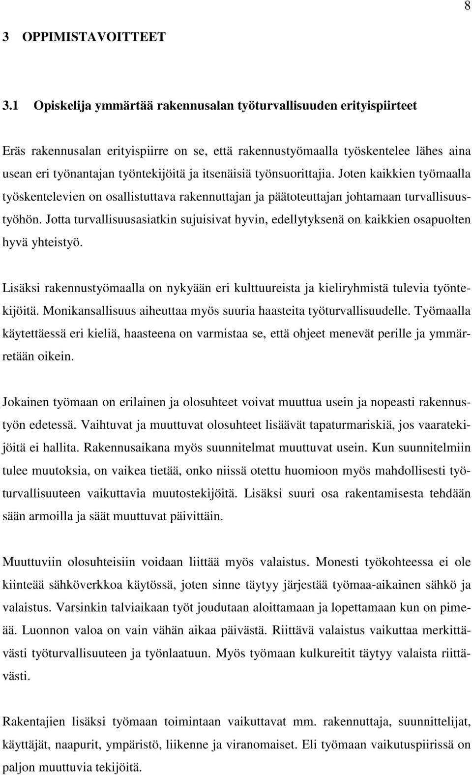 itsenäisiä työnsuorittajia. Joten kaikkien työmaalla työskentelevien on osallistuttava rakennuttajan ja päätoteuttajan johtamaan turvallisuustyöhön.