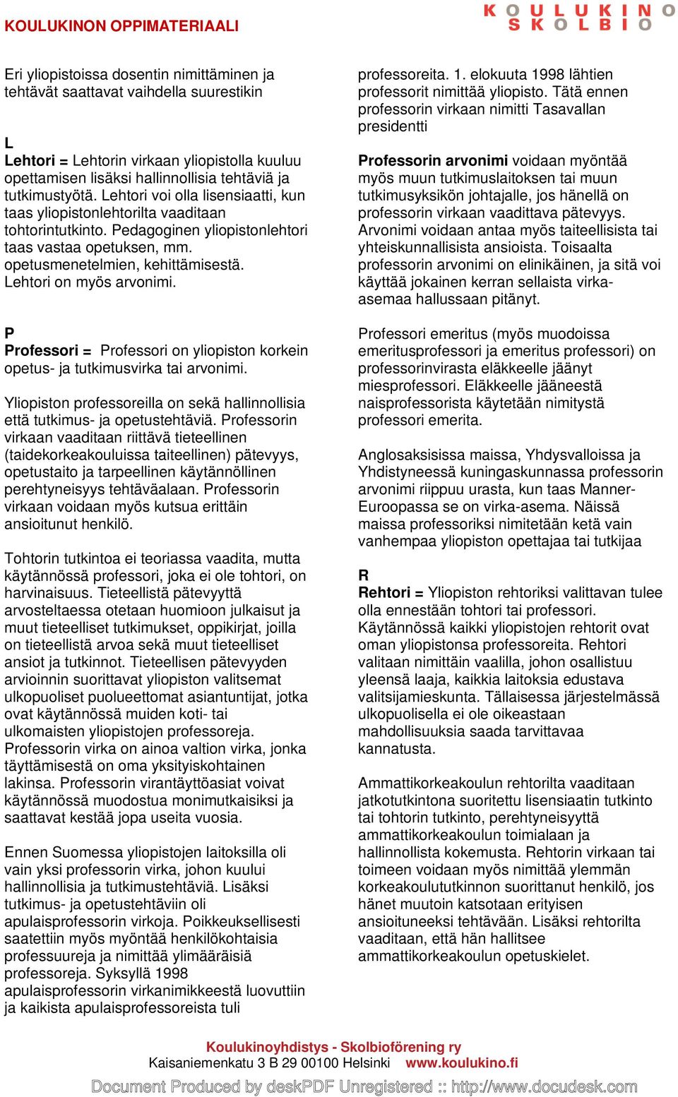 Lehtori on myös arvonimi. P Professori = Professori on yliopiston korkein opetus- ja tutkimusvirka tai arvonimi. Yliopiston professoreilla on sekä hallinnollisia että tutkimus- ja opetustehtäviä.