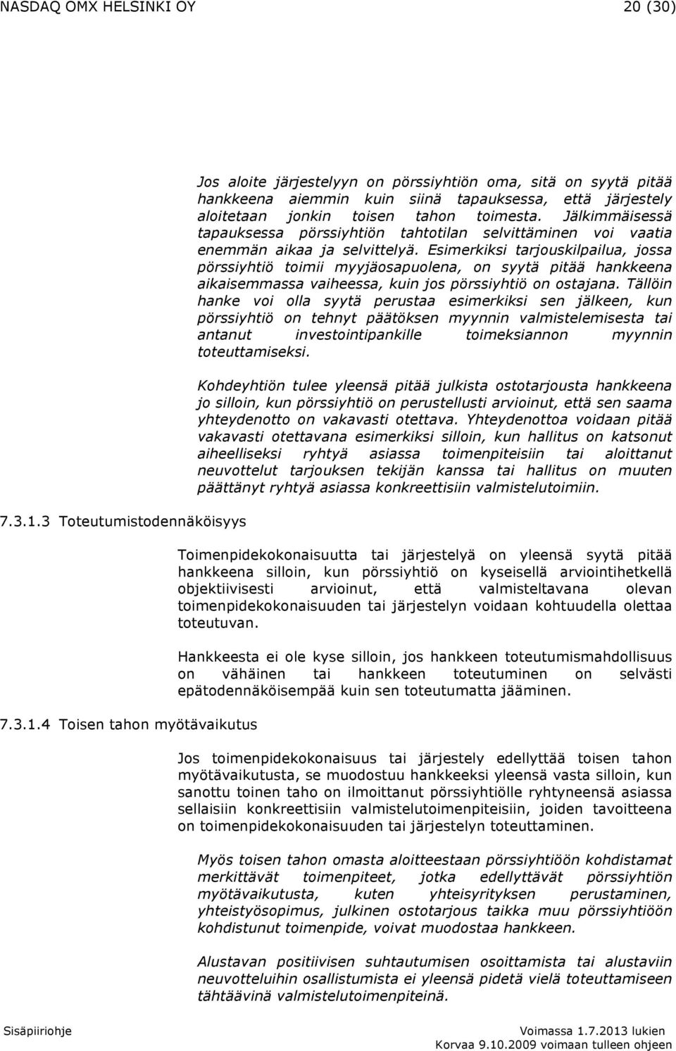 4 Toisen tahon myötävaikutus Jos aloite järjestelyyn on pörssiyhtiön oma, sitä on syytä pitää hankkeena aiemmin kuin siinä tapauksessa, että järjestely aloitetaan jonkin toisen tahon toimesta.