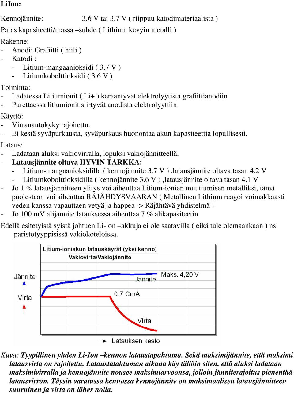 6 V ) Toiminta: - Ladatessa Litiumionit ( Li+ ) kerääntyvät elektrolyytistä grafiittianodiin - Purettaessa litiumionit siirtyvät anodista elektrolyyttiin - Virranantokyky rajoitettu.