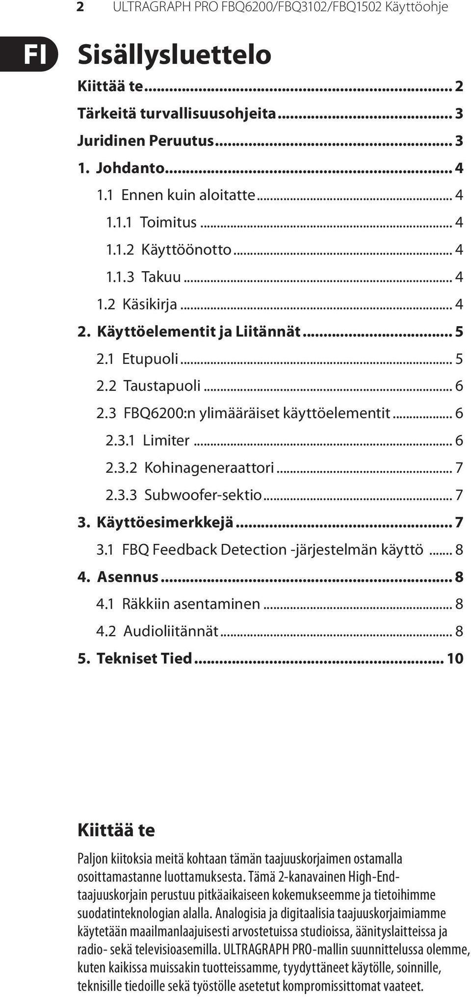 .. 6 2.3.2 Kohinageneraattori... 7 2.3.3 Subwoofer-sektio... 7 3. Käyttöesimerkkejä... 7 3.1 FBQ Feedback Detection -järjestelmän käyttö... 8 4. Asennus... 8 4.1 Räkkiin asentaminen... 8 4.2 Audioliitännät.