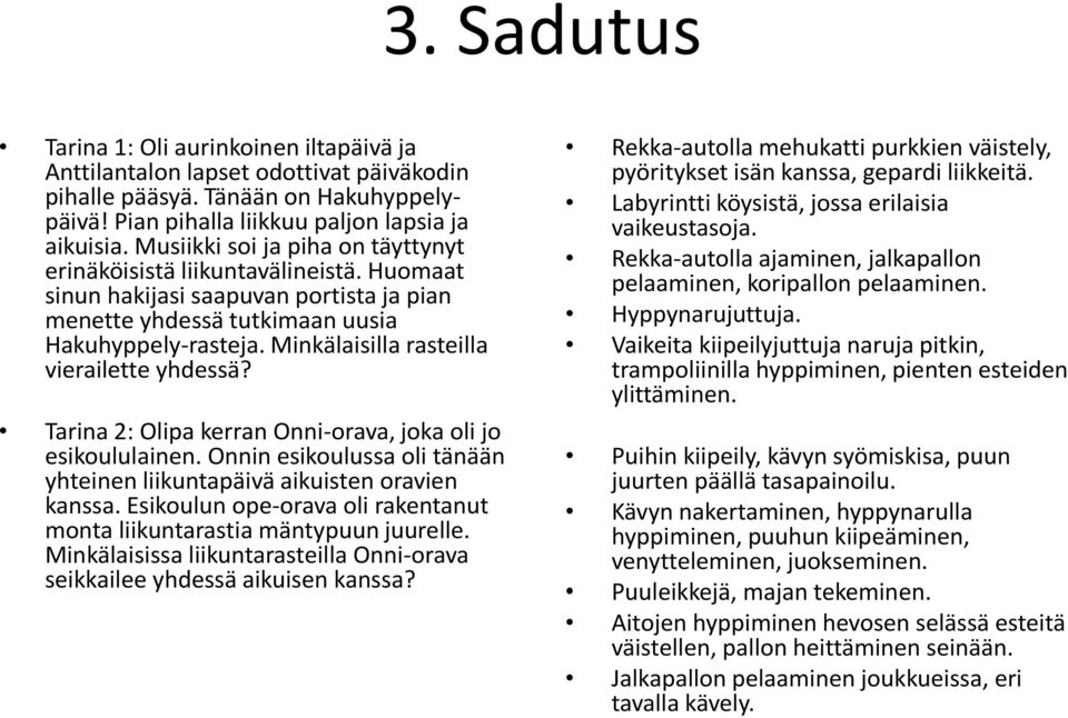 Minkälaisilla rasteilla vierailette yhdessä? Tarina 2: Olipa kerran Onni-orava, joka oli jo esikoululainen. Onnin esikoulussa oli tänään yhteinen liikuntapäivä aikuisten oravien kanssa.