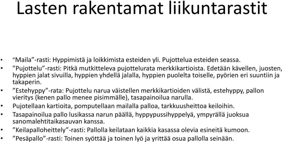 Estehyppy -rata: Pujottelu narua väistellen merkkikartioiden välistä, estehyppy, pallon vieritys (kenen pallo menee pisimmälle), tasapainoilua narulla.