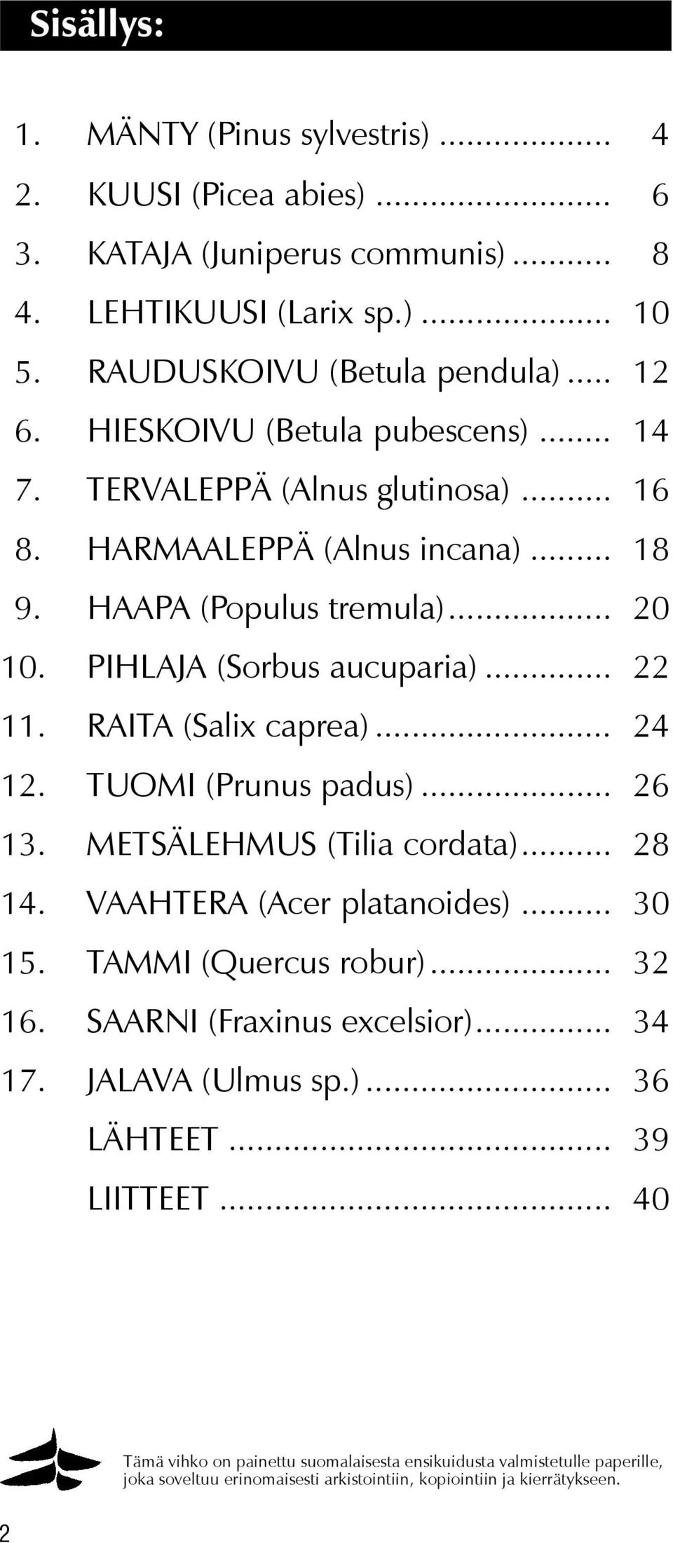 RAITA (Salix caprea)... 24 12. TUOMI (Prunus padus)... 26 13. METSÄLEHMUS (Tilia cordata)... 28 14. VAAHTERA (Acer platanoides)... 30 15. TAMMI (Quercus robur)... 32 16.