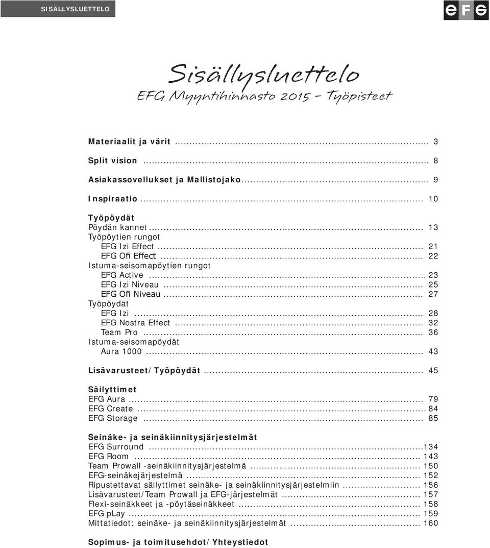 .. 32 Team Pro... 36 Istuma-seisomapöydät Aura 1000... 43 Lisävarusteet/Työpöydät... 45 Säilyttimet EFG Aura... 79 EFG Create... 84 EFG Storage... 85 Seinäke- ja seinäkiinnitysjärjestelmät EFG Surround.