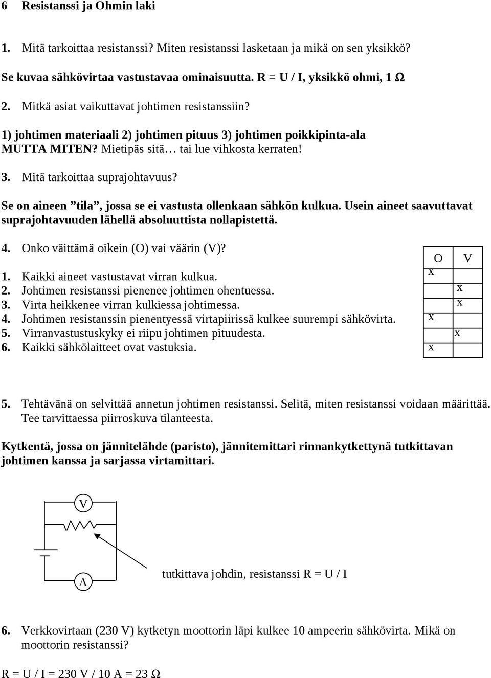 Se on aineen tila, jossa se ei vastusta ollenkaan sähkön kulkua. Usein aineet saavuttavat suprajohtavuuden lähellä absoluuttista nollapistettä. 4. Onko väittämä oikein (O) vai väärin ()? 1.