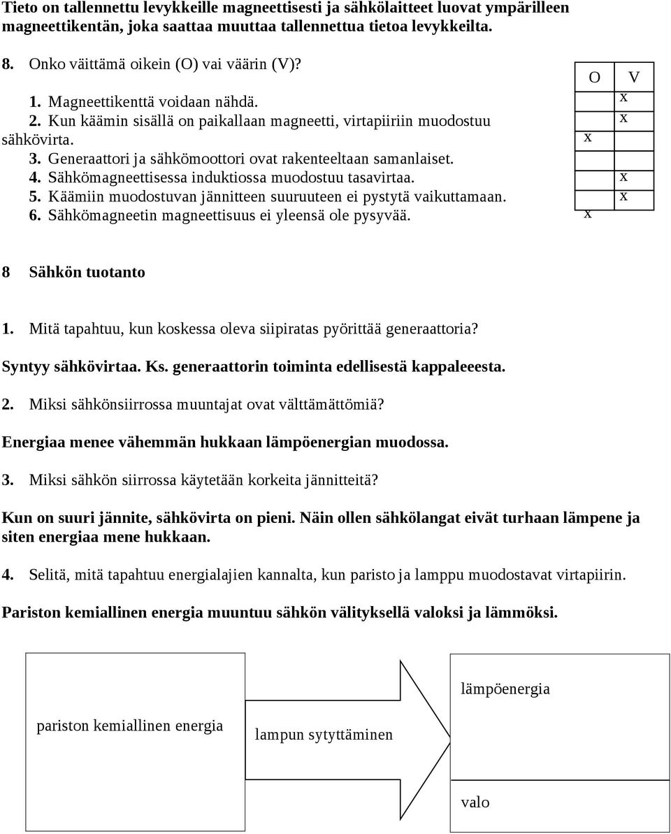 Sähkömagneettisessa induktiossa muodostuu tasavirtaa. 5. Käämiin muodostuvan jännitteen suuruuteen ei pystytä vaikuttamaan. 6. Sähkömagneetin magneettisuus ei yleensä ole pysyvää.