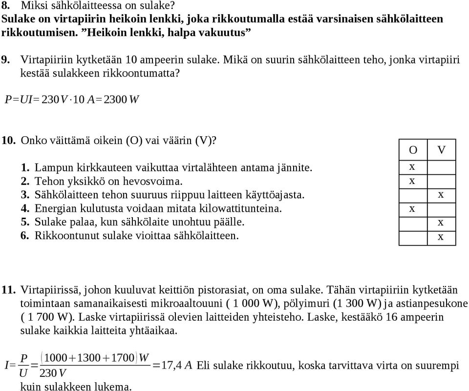 2. Tehon yksikkö on hevosvoima. 3. Sähkölaitteen tehon suuruus riippuu laitteen käyttöajasta. 4. Energian kulutusta voidaan mitata kilowattitunteina. 5. Sulake palaa, kun sähkölaite unohtuu päälle. 6.