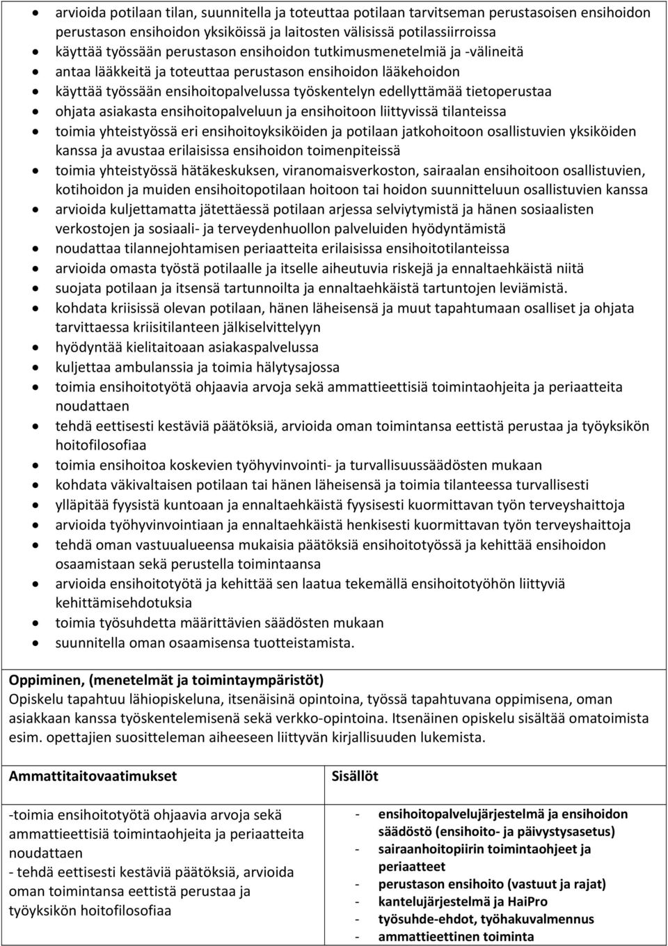 ensihoitopalveluun ja ensihoitoon liittyvissä tilanteissa toimia yhteistyössä eri ensihoitoyksiköiden ja potilaan jatkohoitoon osallistuvien yksiköiden kanssa ja avustaa erilaisissa ensihoidon