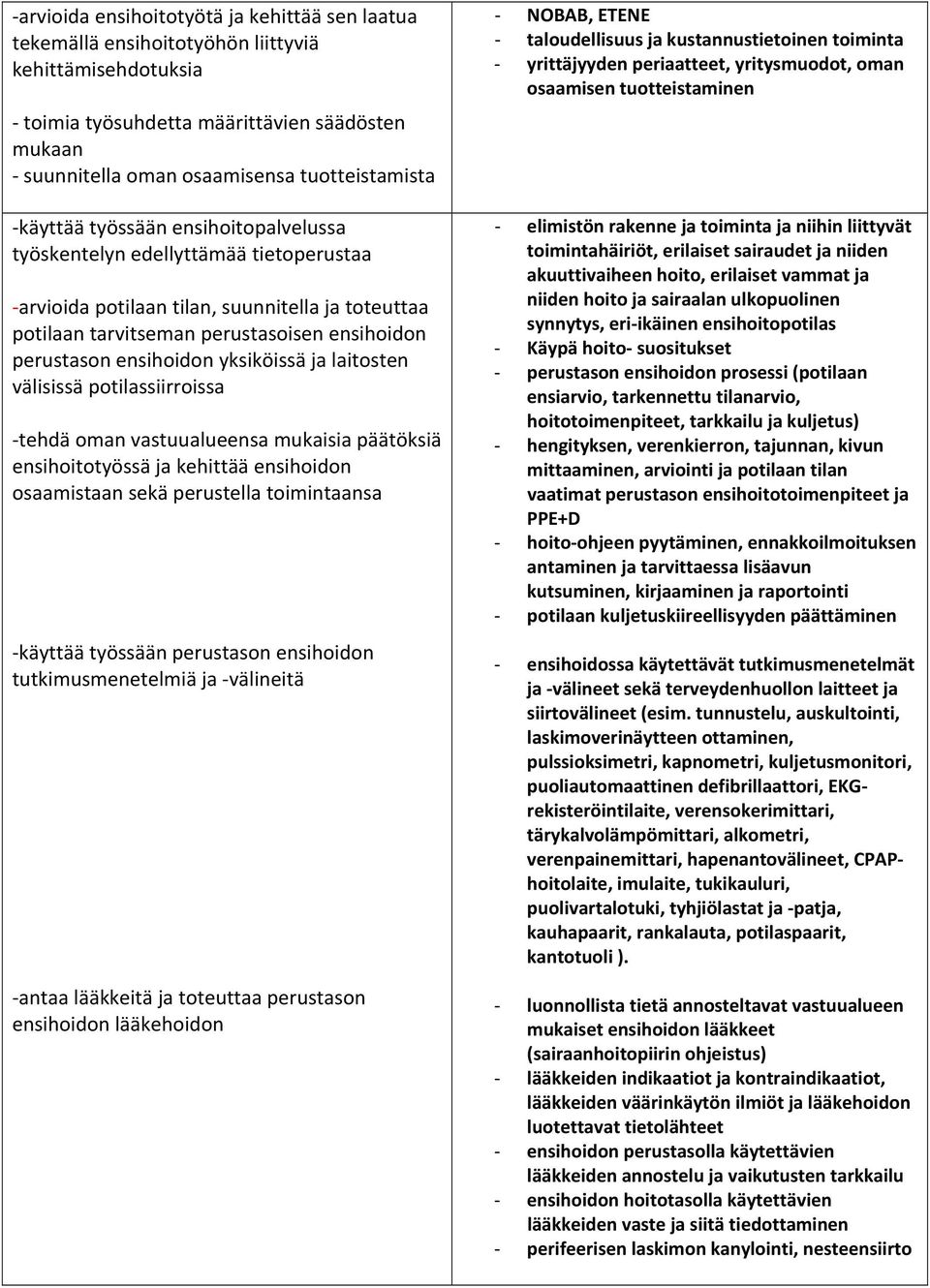 yksiköissä ja laitosten välisissä potilassiirroissa tehdä oman vastuualueensa mukaisia päätöksiä ensihoitotyössä ja kehittää ensihoidon osaamistaan sekä perustella toimintaansa käyttää työssään