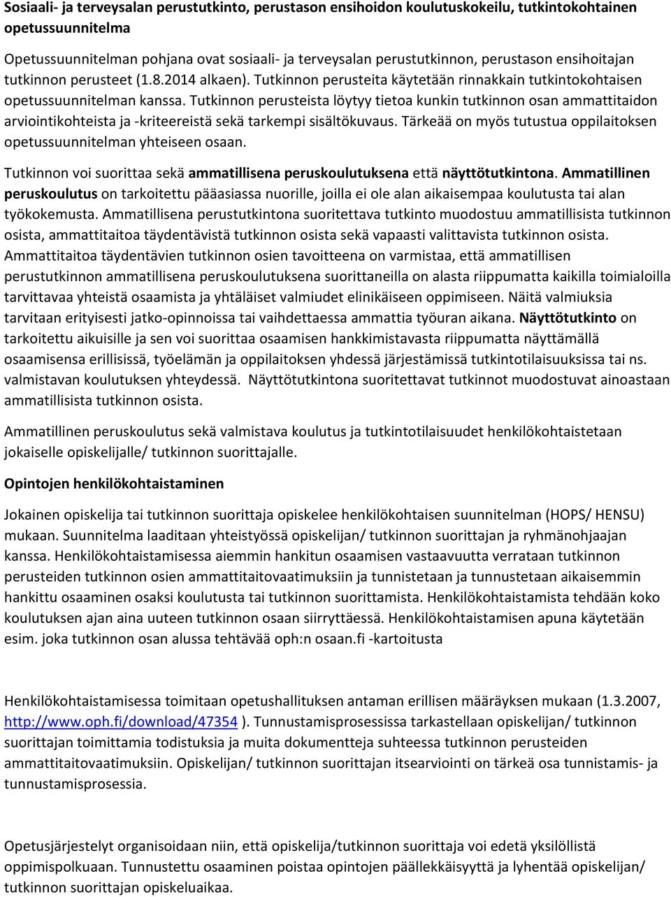 Tutkinnon perusteista löytyy tietoa kunkin tutkinnon osan ammattitaidon arviointikohteista ja kriteereistä sekä tarkempi sisältökuvaus.