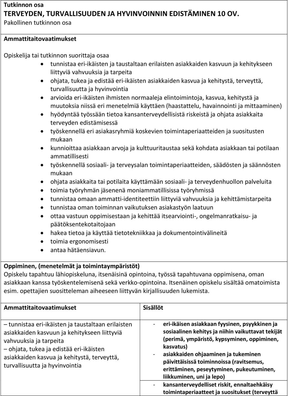 tarpeita ohjata, tukea ja edistää eri ikäisten asiakkaiden kasvua ja kehitystä, terveyttä, turvallisuutta ja hyvinvointia arvioida eri ikäisten ihmisten normaaleja elintoimintoja, kasvua, kehitystä