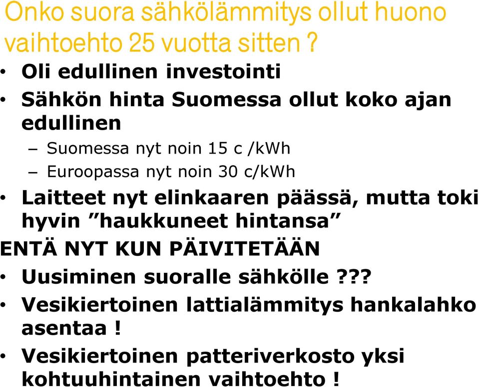 Euroopassa nyt noin 30 c/kwh Laitteet nyt elinkaaren päässä, mutta toki hyvin haukkuneet hintansa ENTÄ NYT