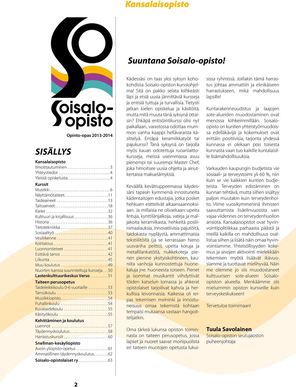 ..45 Muu koulutus...49 Nuorten kanssa suunniteltuja kursseja...50 Lastenkulttuurikeskus Verso...51 Taiteen perusopetus Taideleikkikoulu 0-6 vuotiaille...53 Tanssikoulu...53 Musiikkiopisto.