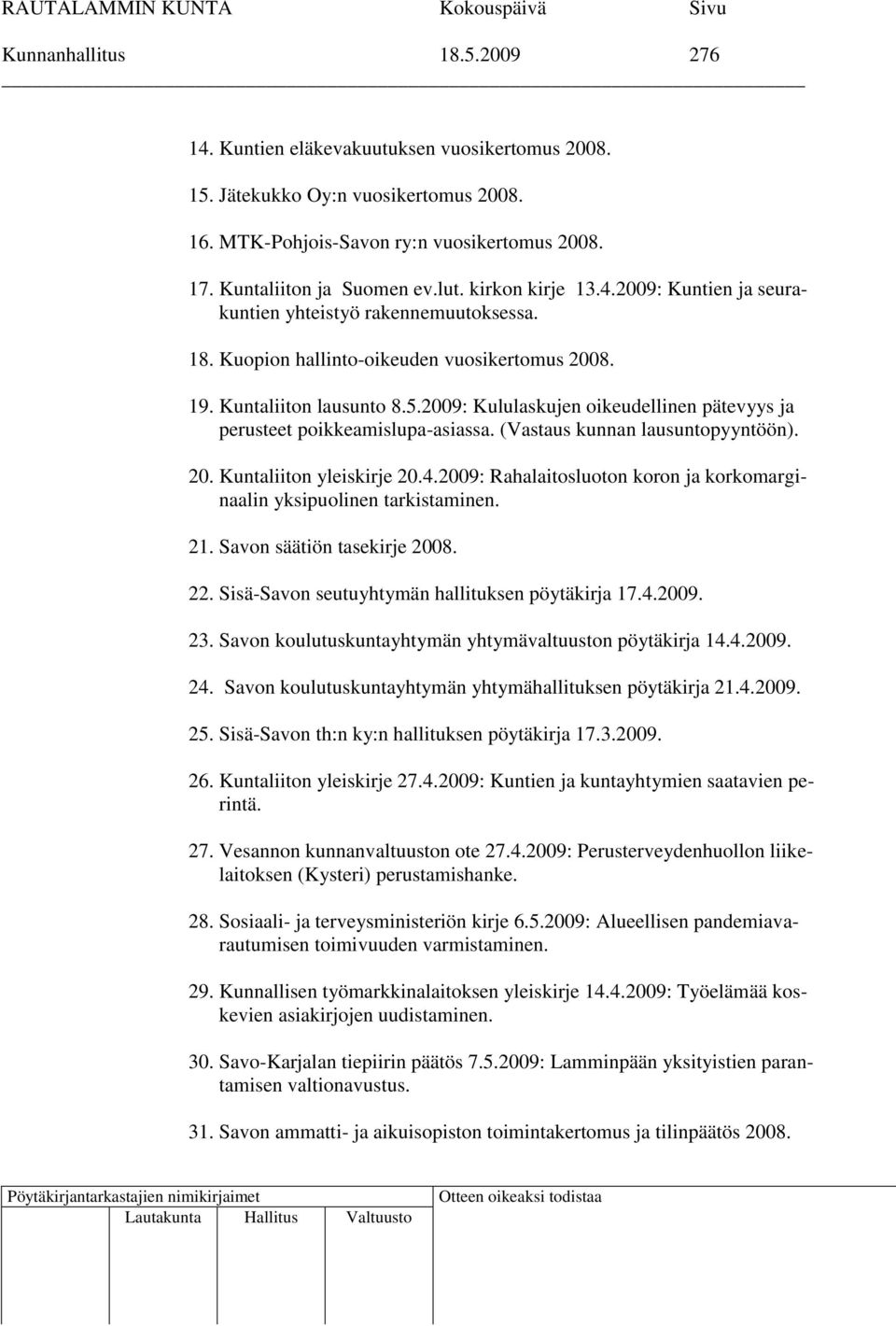 2009: Kululaskujen oikeudellinen pätevyys ja perusteet poikkeamislupa-asiassa. (Vastaus kunnan lausuntopyyntöön). 20. Kuntaliiton yleiskirje 20.4.