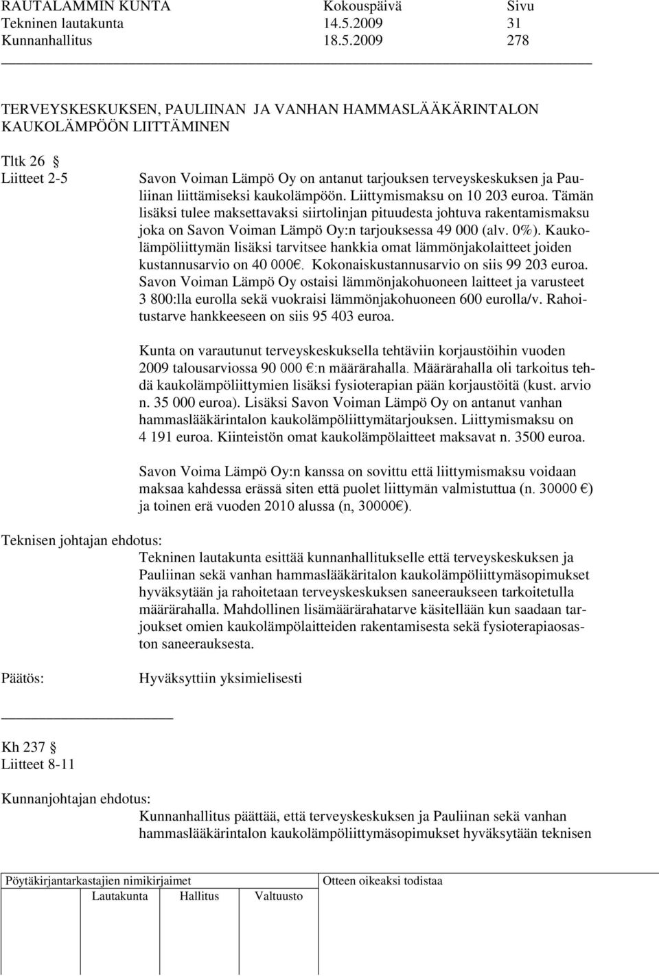 2009 278 TERVEYSKESKUKSEN, PAULIINAN JA VANHAN HAMMASLÄÄKÄRINTALON KAUKOLÄMPÖÖN LIITTÄMINEN Tltk 26 Liitteet 2-5 Savon Voiman Lämpö Oy on antanut tarjouksen terveyskeskuksen ja Pauliinan