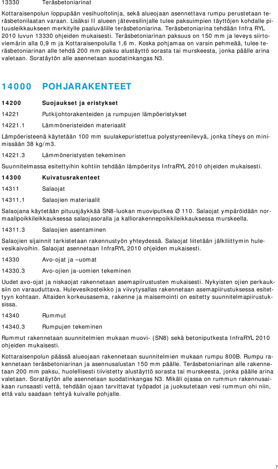 Teräsbetoniarina tehdään Infra RYL 2010 luvun 13330 ohjeiden mukaisesti. Teräsbetoniarinan paksuus on 150 mm ja leveys siirtoviemärin alla 0,9 m ja Kottaraisenpolulla 1,6 m.