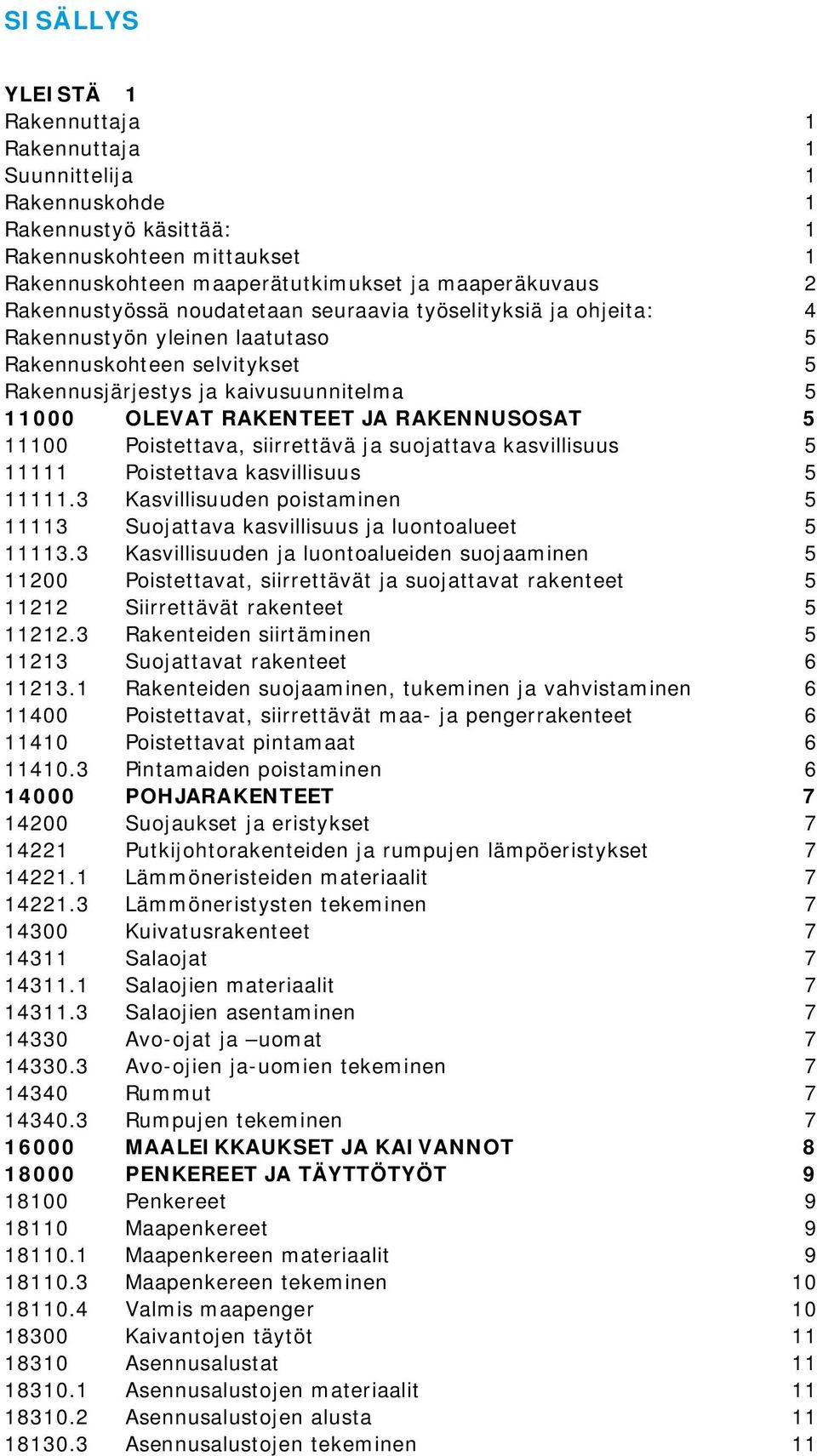 RAKENNUSOSAT 5 11100 Poistettava, siirrettävä ja suojattava kasvillisuus 5 11111 Poistettava kasvillisuus 5 11111.3 Kasvillisuuden poistaminen 5 11113 Suojattava kasvillisuus ja luontoalueet 5 11113.