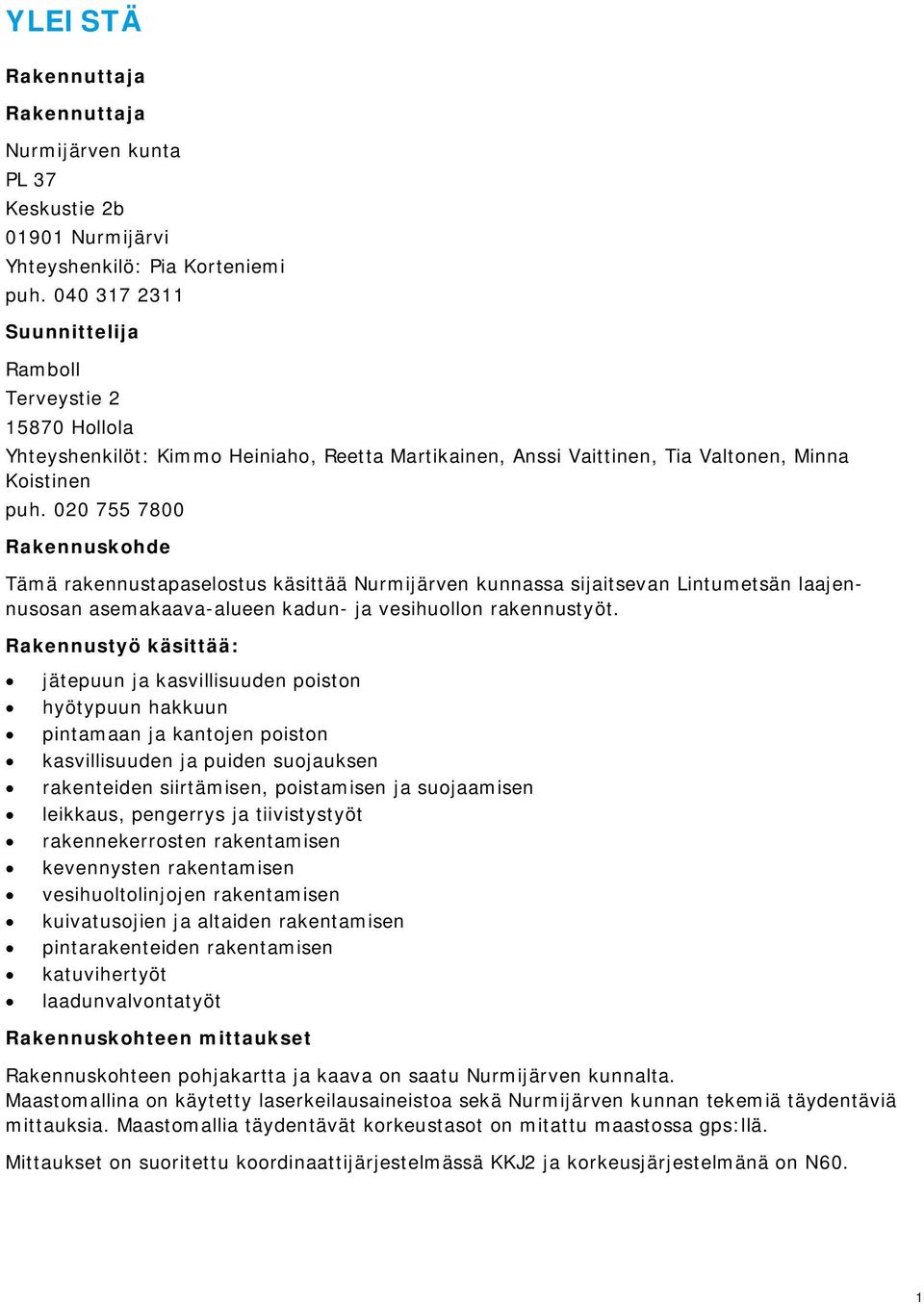 020 755 7800 Rakennuskohde Tämä rakennustapaselostus käsittää Nurmijärven kunnassa sijaitsevan Lintumetsän laajennusosan asemakaava-alueen kadun- ja vesihuollon rakennustyöt.