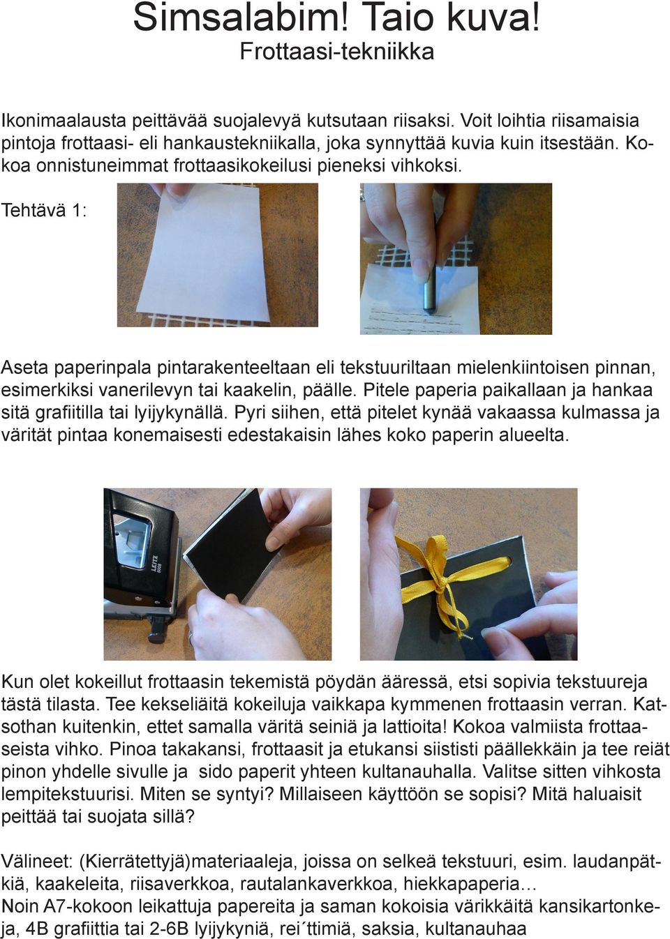 Tehtävä 1: Aseta paperinpala pintarakenteeltaan eli tekstuuriltaan mielenkiintoisen pinnan, esimerkiksi vanerilevyn tai kaakelin, päälle.