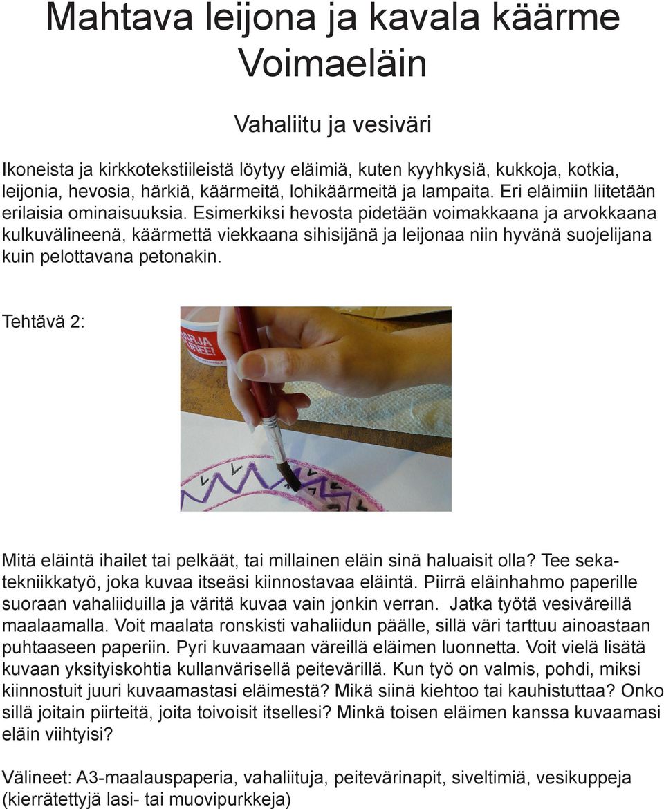 Esimerkiksi hevosta pidetään voimakkaana ja arvokkaana kulkuvälineenä, käärmettä viekkaana sihisijänä ja leijonaa niin hyvänä suojelijana kuin pelottavana petonakin.