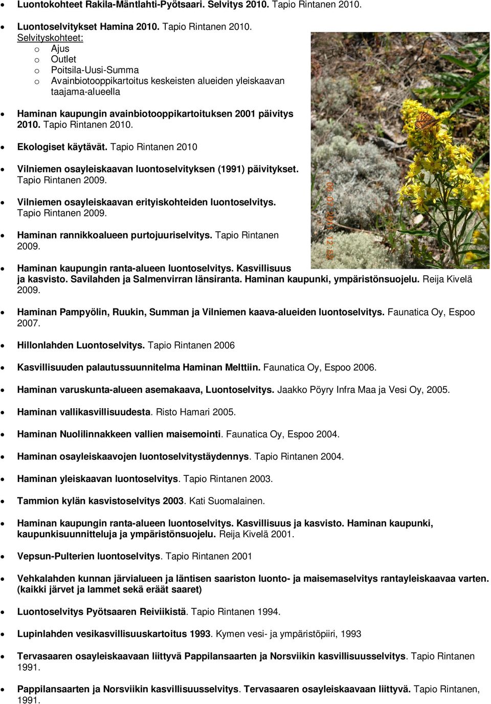 Selvityskohteet: o Ajus o Outlet o Poitsila-Uusi-Summa o Avainbiotooppikartoitus keskeisten alueiden yleiskaavan taajama-alueella Haminan kaupungin avainbiotooppikartoituksen 2001 päivitys 2010.