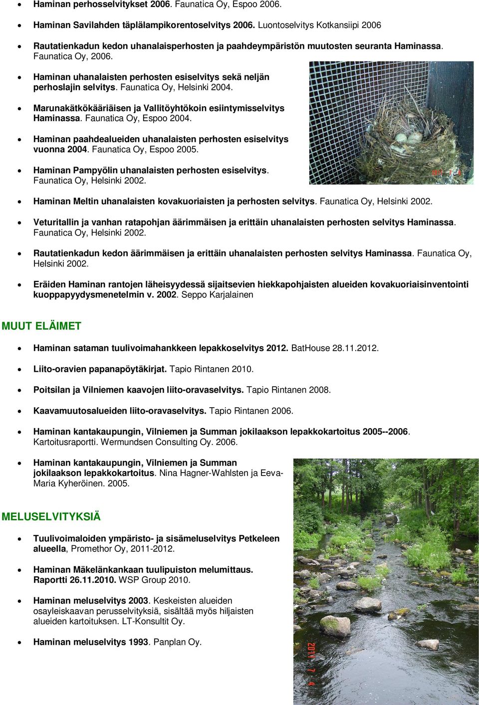 Haminan uhanalaisten perhosten esiselvitys sekä neljän perhoslajin selvitys. Faunatica Oy, Helsinki 2004. Marunakätkökääriäisen ja Vallitöyhtökoin esiintymisselvitys Haminassa.