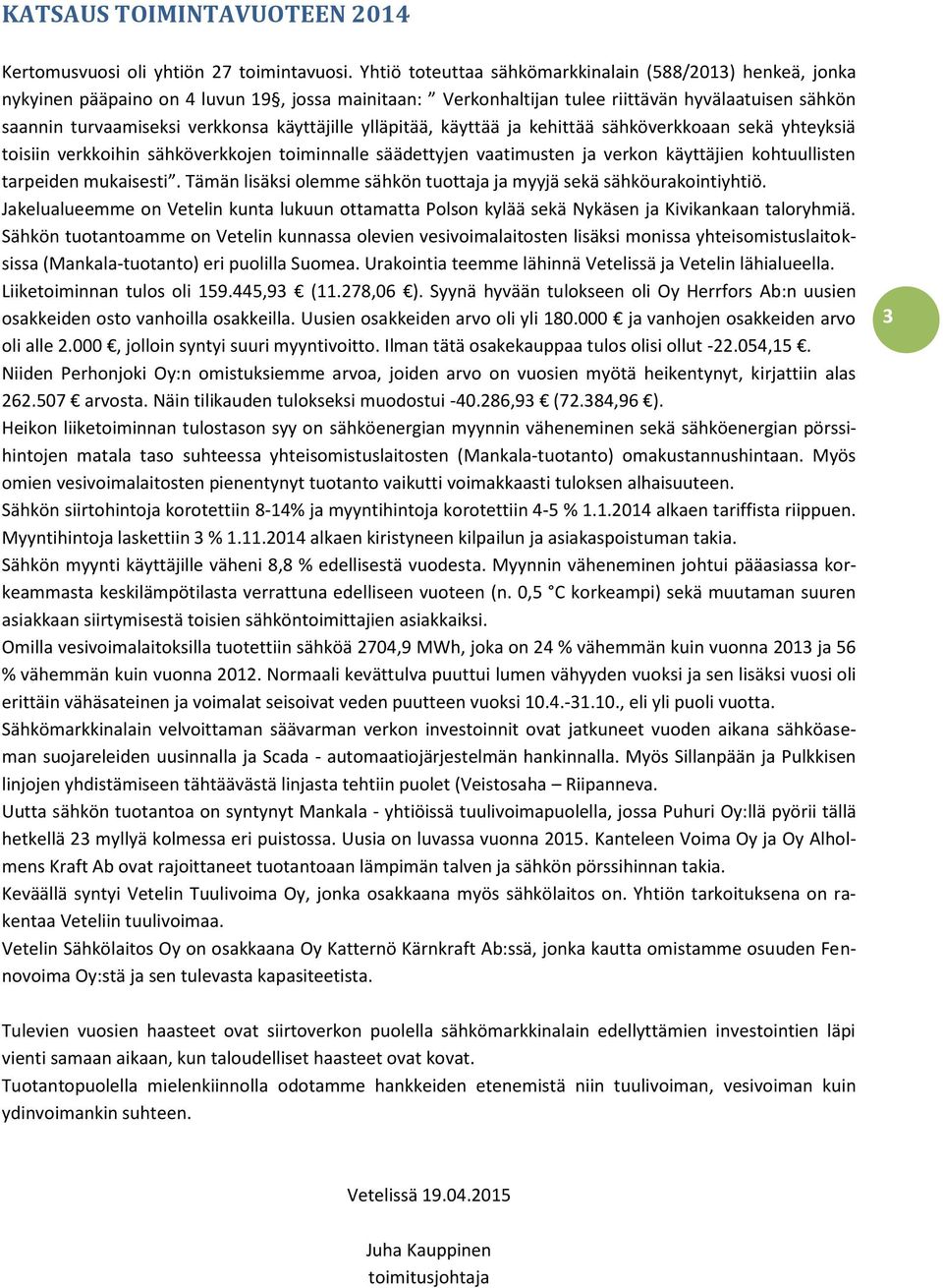 käyttäjille ylläpitää, käyttää ja kehittää sähköverkkoaan sekä yhteyksiä toisiin verkkoihin sähköverkkojen toiminnalle säädettyjen vaatimusten ja verkon käyttäjien kohtuullisten tarpeiden mukaisesti.