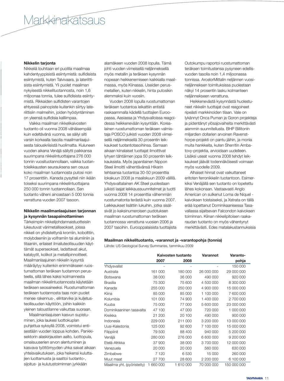 Rikkaiden sulfidisten varantojen ehtyessä painopiste kuitenkin siirtyy lateriittisiin malmeihin, joiden hyödyntäminen on yleensä sulfidisia kalliimpaa.