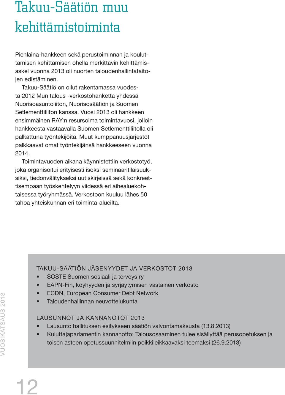 Vuosi 2013 oli hankkeen ensimmäinen RAY:n resursoima toimintavuosi, jolloin hankkeesta vastaavalla Suomen Setlementtiliitolla oli palkattuna työntekijöitä.