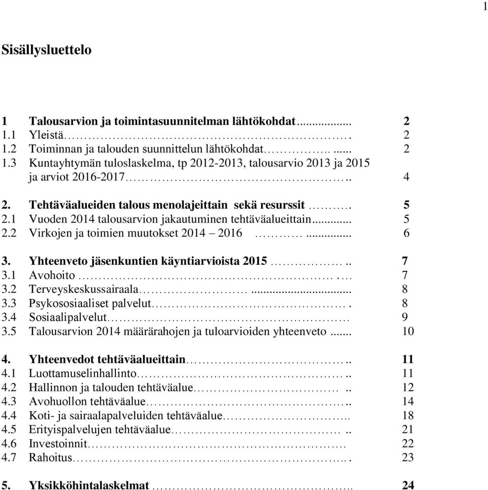 Yhteenveto jäsenkuntien käyntiarvioista 2015.. 7 3.1 Avohoito. 7 3.2 Terveyskeskussairaala... 8 3.3 Psykososiaaliset palvelut. 8 3.4 Sosiaalipalvelut 9 3.