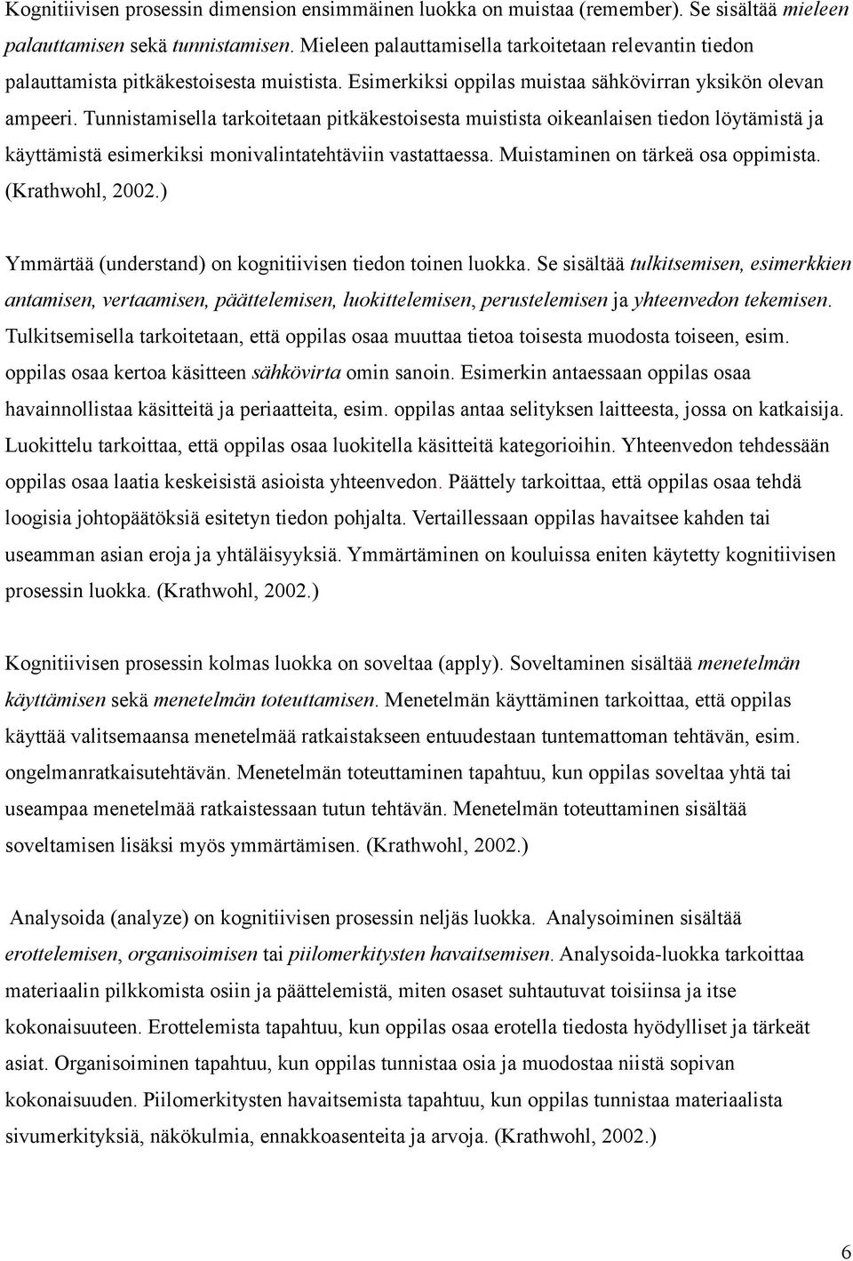 Tunnistamisella tarkoitetaan pitkäkestoisesta muistista oikeanlaisen tiedon löytämistä ja käyttämistä esimerkiksi monivalintatehtäviin vastattaessa. Muistaminen on tärkeä osa oppimista.