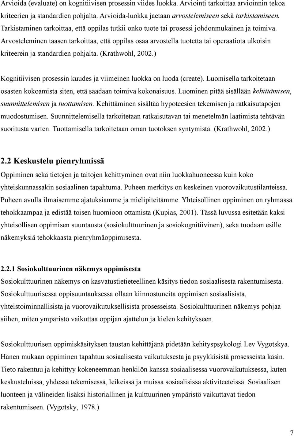 Arvosteleminen taasen tarkoittaa, että oppilas osaa arvostella tuotetta tai operaatiota ulkoisin kriteerein ja standardien pohjalta. (Krathwohl, 2002.