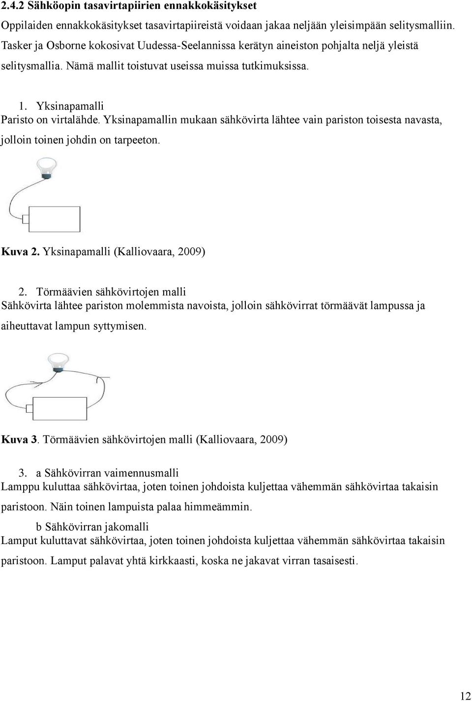 Yksinapamallin mukaan sähkövirta lähtee vain pariston toisesta navasta, jolloin toinen johdin on tarpeeton. Kuva 2. Yksinapamalli (Kalliovaara, 2009) 2.