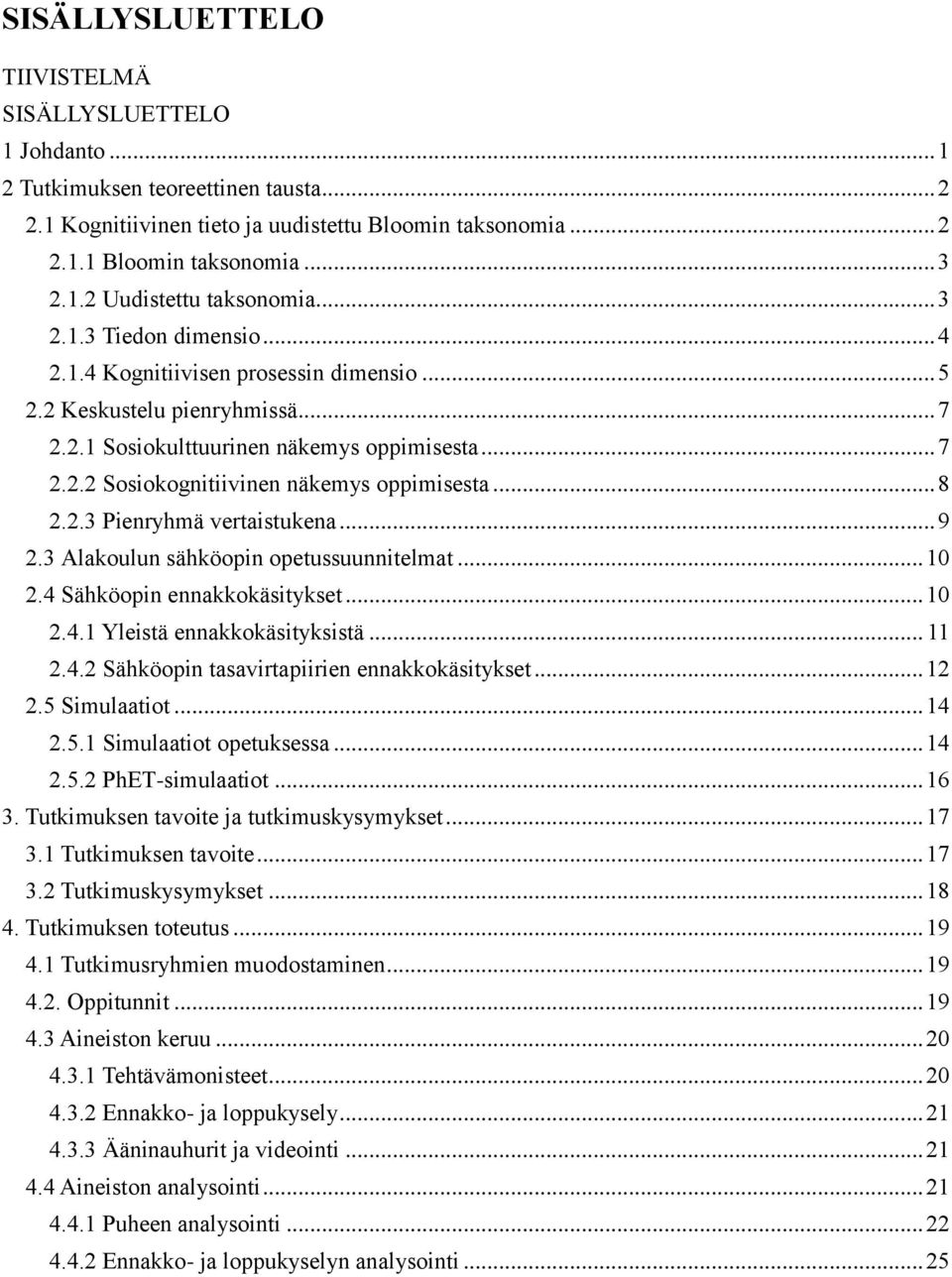 .. 8 2.2.3 Pienryhmä vertaistukena... 9 2.3 Alakoulun sähköopin opetussuunnitelmat... 10 2.4 Sähköopin ennakkokäsitykset... 10 2.4.1 Yleistä ennakkokäsityksistä... 11 2.4.2 Sähköopin tasavirtapiirien ennakkokäsitykset.