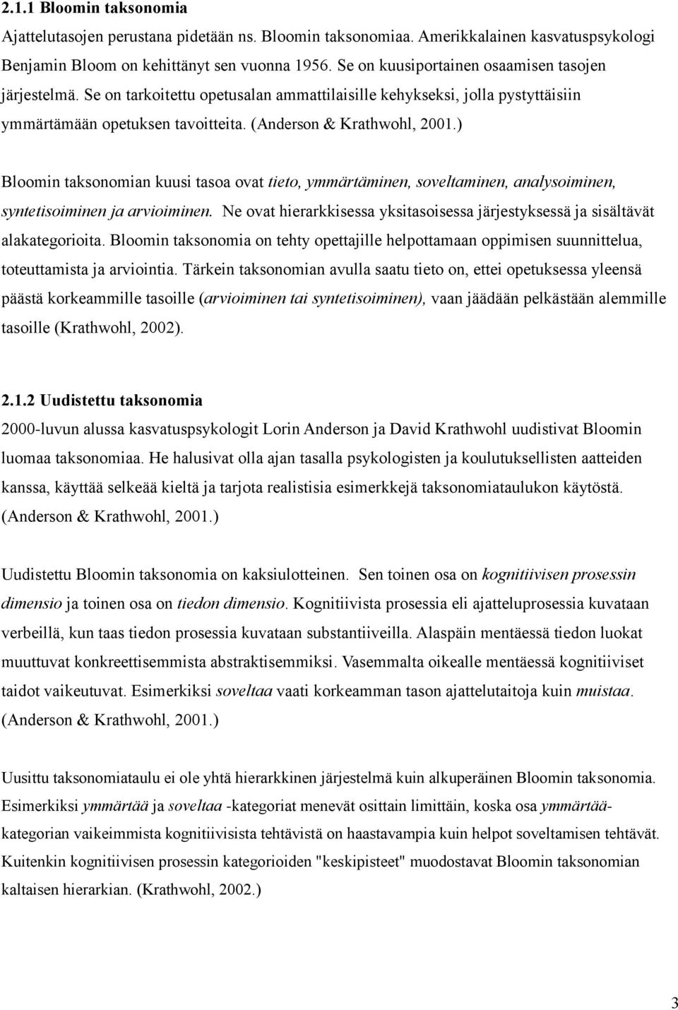 ) Bloomin taksonomian kuusi tasoa ovat tieto, ymmärtäminen, soveltaminen, analysoiminen, syntetisoiminen ja arvioiminen.