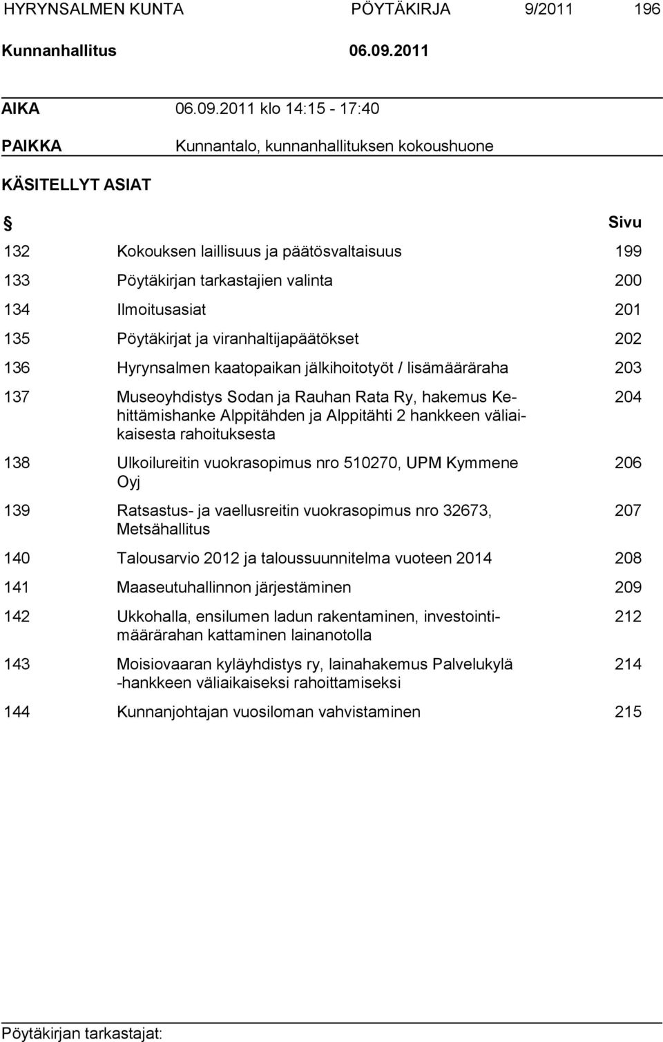 2011 klo 14:15-17:40 PAIKKA Kunnantalo, kunnanhallituksen kokoushuone KÄSITELLYT ASIAT Sivu 132 Kokouksen laillisuus ja päätösvaltaisuus 199 133 Pöytäkirjan tarkastajien valinta 200 134 Ilmoitusasiat