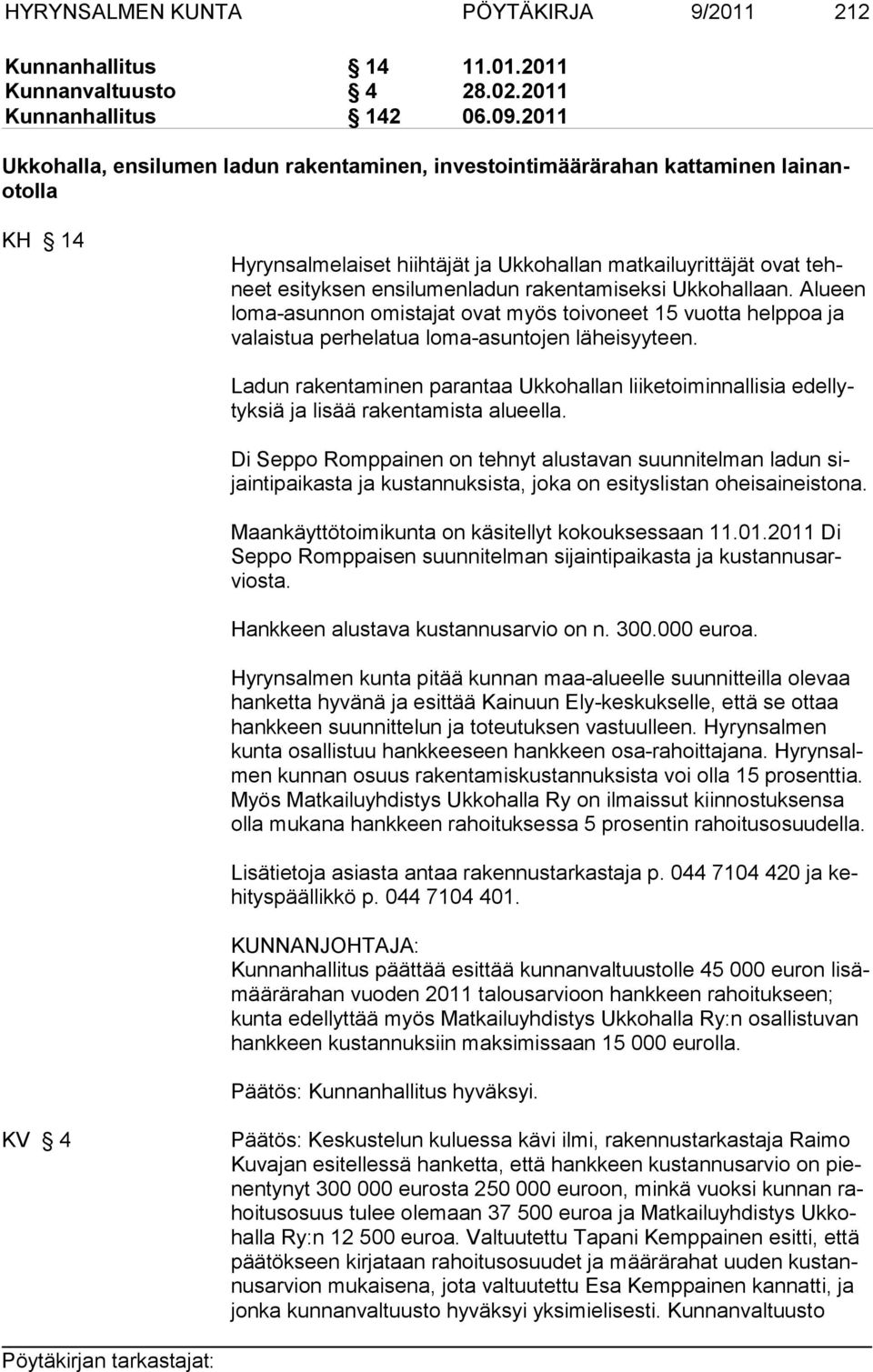 rakentamiseksi Ukkohallaan. Alueen loma-asunnon omistajat ovat myös toivoneet 15 vuotta help poa ja valaistua perhelatua loma-asuntojen läheisyyteen.