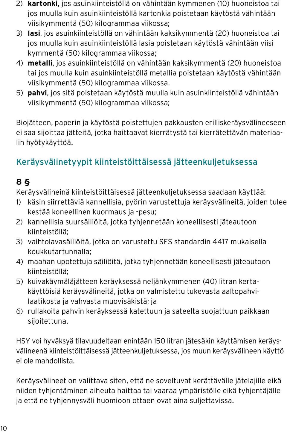 metalli, jos asuinkiinteistöllä on vähintään kaksikymmentä (20) huoneistoa tai jos muulla kuin asuinkiinteistöllä metallia poistetaan käytöstä vähintään viisikymmentä (50) kilogrammaa viikossa.