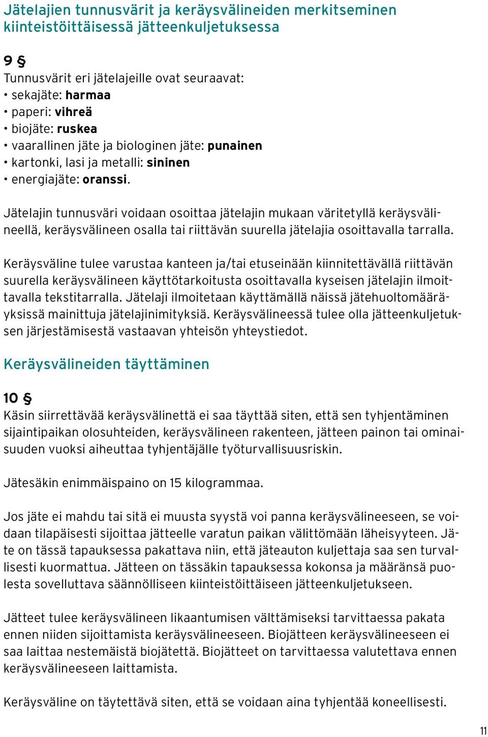 Jätelajin tunnusväri voidaan osoittaa jätelajin mukaan väritetyllä keräysvälineellä, keräysvälineen osalla tai riittävän suurella jätelajia osoittavalla tarralla.