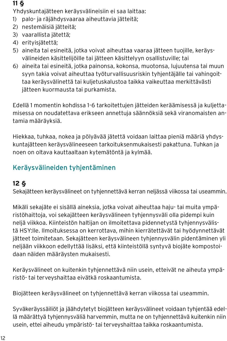 muun syyn takia voivat aiheuttaa työturvallisuusriskin tyhjentäjälle tai vahingoittaa keräysvälinettä tai kuljetuskalustoa taikka vaikeuttaa merkittävästi jätteen kuormausta tai purkamista.
