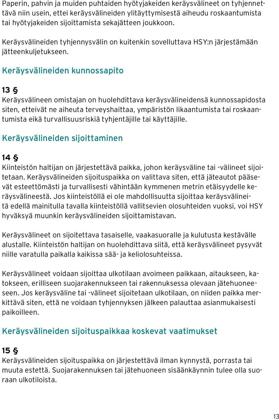 Keräysvälineiden kunnossapito 13 Keräysvälineen omistajan on huolehdittava keräysvälineidensä kunnossapidosta siten, etteivät ne aiheuta terveyshaittaa, ympäristön likaantumista tai roskaantumista