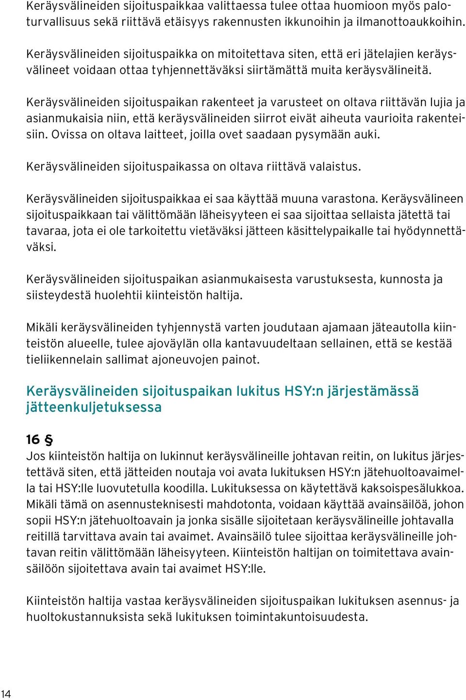 Keräysvälineiden sijoituspaikan rakenteet ja varusteet on oltava riittävän lujia ja asianmukaisia niin, että keräysvälineiden siirrot eivät aiheuta vaurioita rakenteisiin.