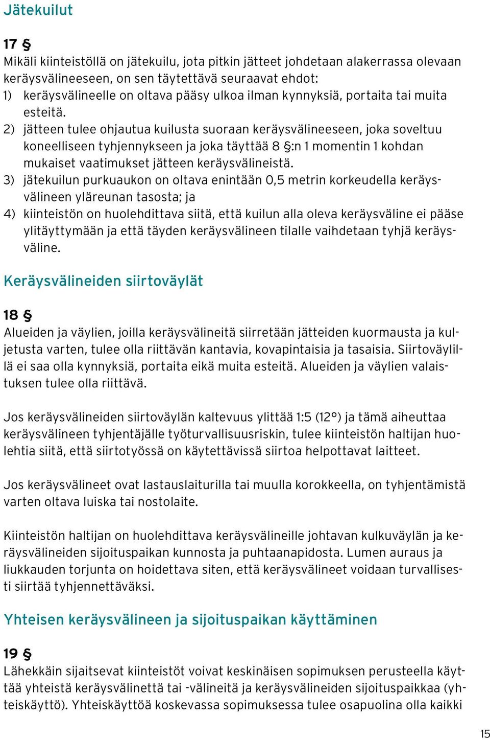 2) jätteen tulee ohjautua kuilusta suoraan keräysvälineeseen, joka soveltuu koneelliseen tyhjennykseen ja joka täyttää 8 :n 1 momentin 1 kohdan mukaiset vaatimukset jätteen keräysvälineistä.